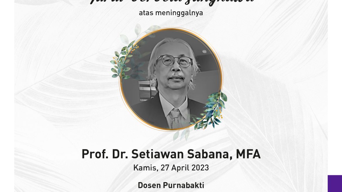 Obituary – Prof. Dr. Setiawan Sabana, MFA.